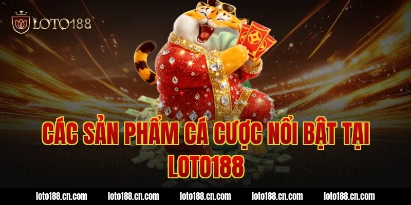 Các sản phẩm cá cược nổi bật tại Loto188