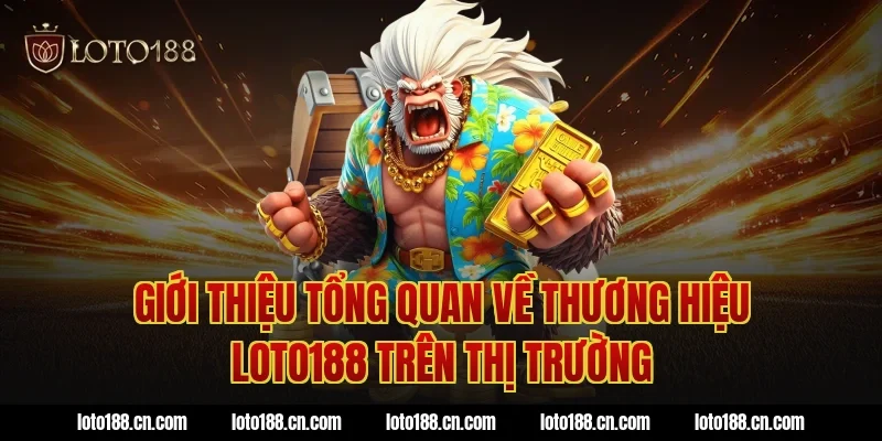 Giới thiệu tổng quan về thương hiệu loto188 trên thị trường