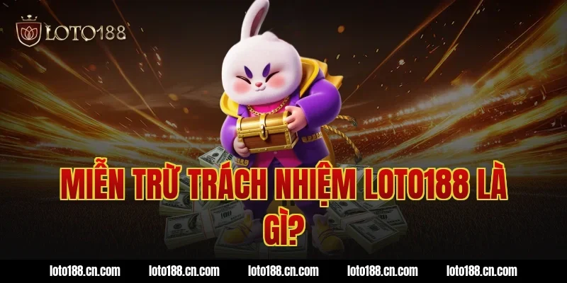 Miễn trừ trách nhiệm loto188 là gì?