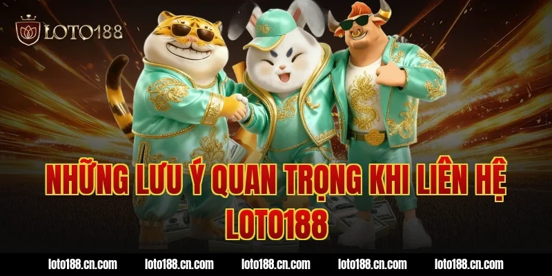 Những lưu ý quan trọng khi liên hệ Loto188