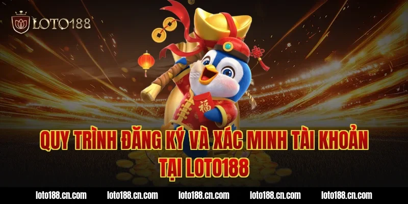 Quy trình đăng ký và xác minh tài khoản tại Loto188