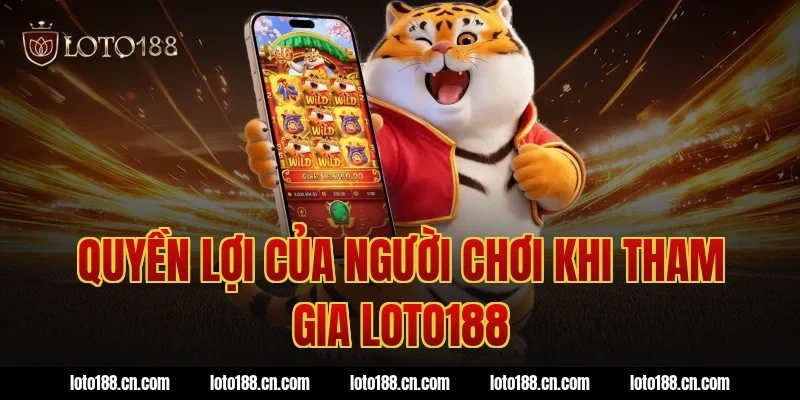 Quyền lợi của người chơi khi tham gia Loto188