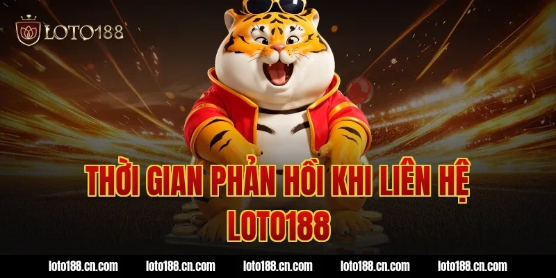 Thời gian phản hồi khi liên hệ Loto188