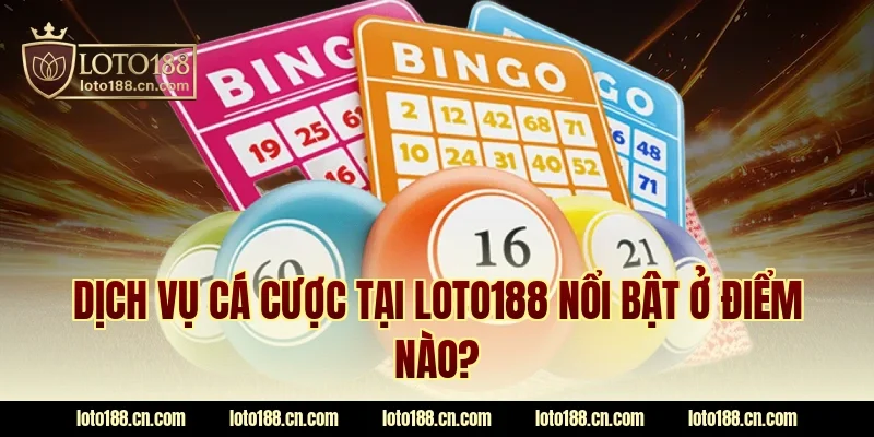 Dịch vụ cá cược tại LOTO188 nổi bật ở điểm nào?