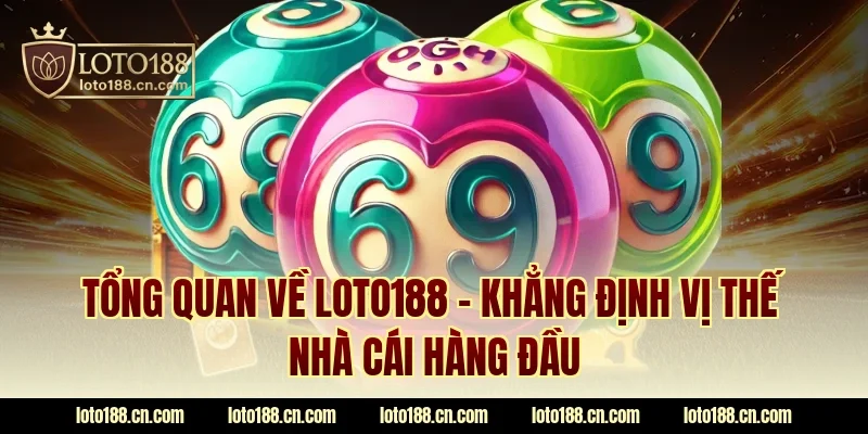 Tổng quan về LOTO188 – Khẳng định vị thế nhà cái hàng đầu